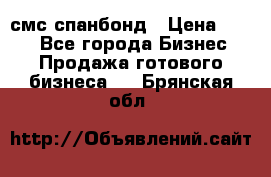 смс спанбонд › Цена ­ 100 - Все города Бизнес » Продажа готового бизнеса   . Брянская обл.